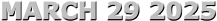 MARCH 29 2025